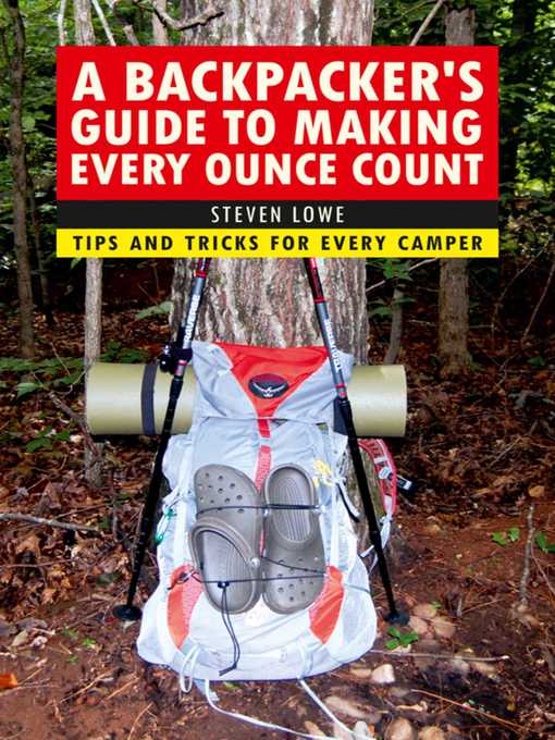 Title details for A Backpacker's Guide to Making Every Ounce Count: Tips and Tricks for Every Hike by Steven Lowe - Available
